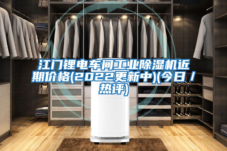 江門鋰電車間工業(yè)除濕機(jī)近期價(jià)格(2022更新中)(今日／熱評)