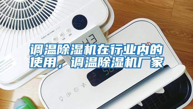 調溫除濕機在行業內的使用,調溫除濕機廠家