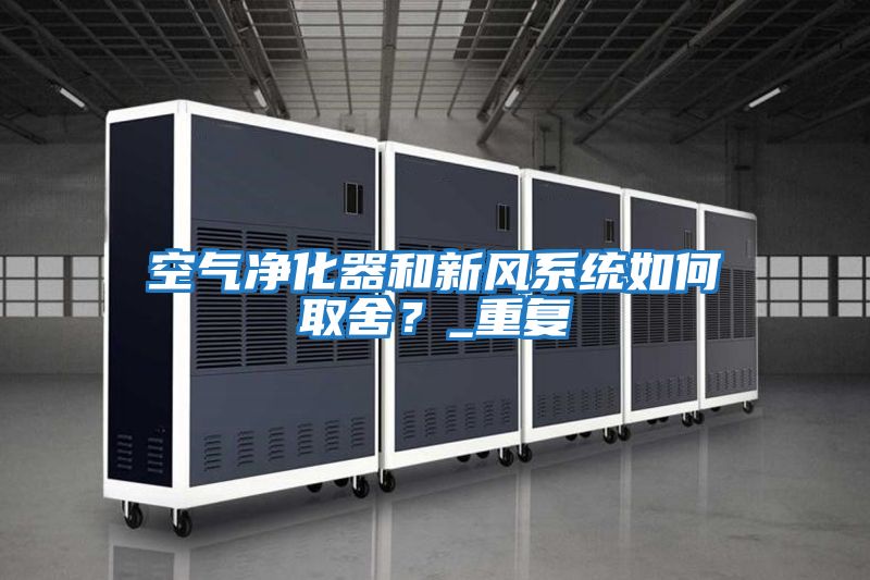 空氣凈化器和新風(fēng)系統(tǒng)如何取舍？_重復(fù)