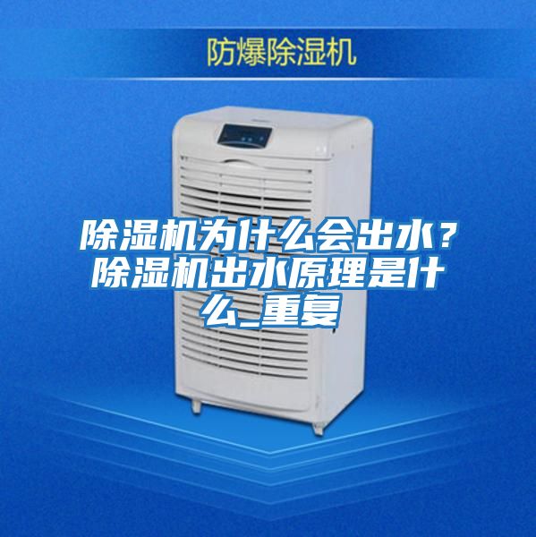 除濕機為什么會出水？除濕機出水原理是什么_重復