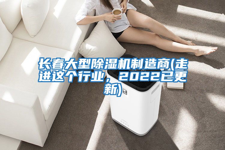長春大型除濕機制造商(走進這個行業(yè)，2022已更新)