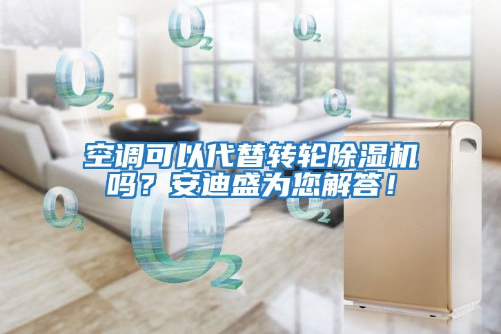 空調可以代替轉輪除濕機嗎？安迪盛為您解答！
