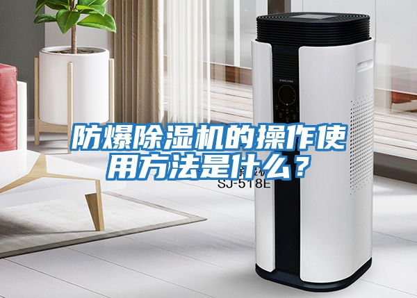 防爆除濕機(jī)的操作使用方法是什么?