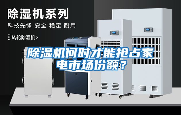 除濕機何時才能搶占家電市場份額?