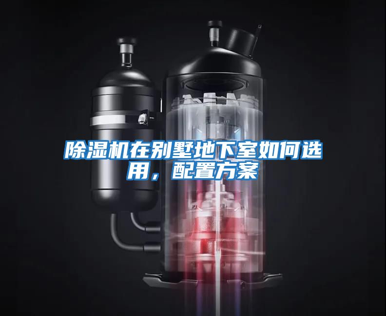 除濕機(jī)在別墅地下室如何選用，配置方案