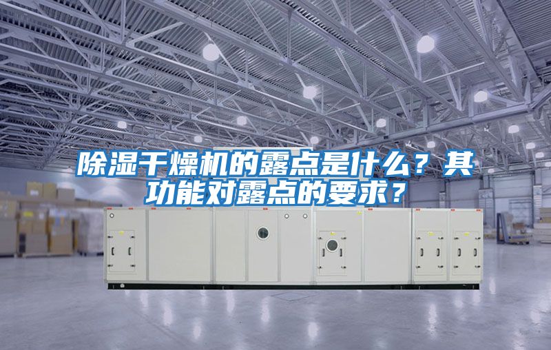 除濕干燥機的露點是什么？其功能對露點的要求？