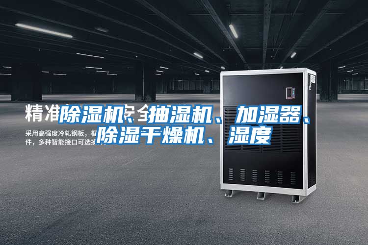 除濕機(jī)、抽濕機(jī)、加濕器、除濕干燥機(jī)、濕度