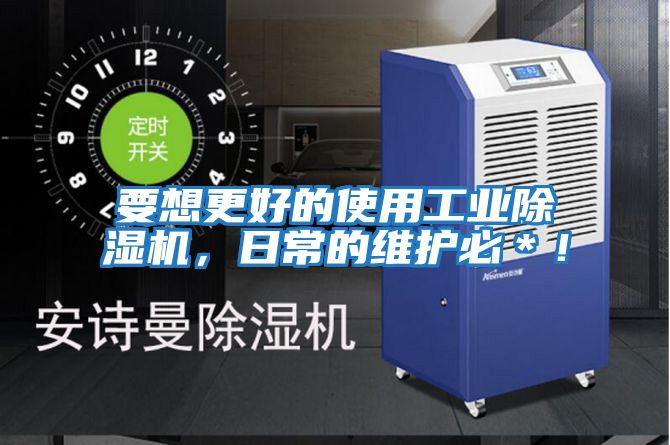 要想更好的使用工業除濕機，日常的維護必＊！