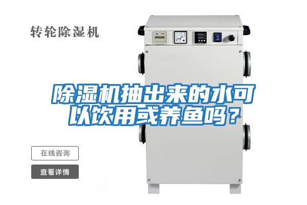 除濕機(jī)抽出來(lái)的水可以飲用或養(yǎng)魚(yú)嗎？