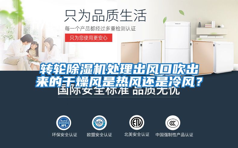 轉(zhuǎn)輪除濕機(jī)處理出風(fēng)口吹出來(lái)的干燥風(fēng)是熱風(fēng)還是冷風(fēng)？