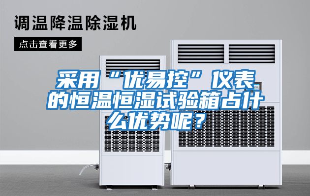 采用“優(yōu)易控”儀表的恒溫恒濕試驗(yàn)箱占什么優(yōu)勢(shì)呢？