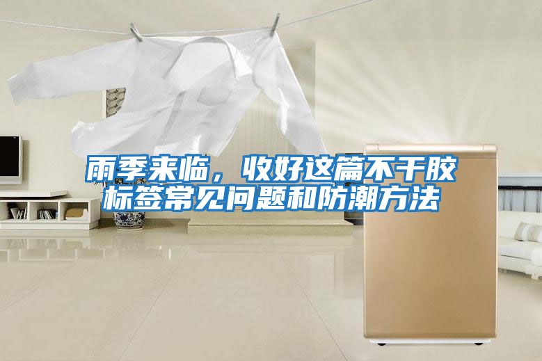 雨季來(lái)臨，收好這篇不干膠標(biāo)簽常見問(wèn)題和防潮方法